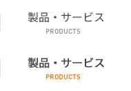 製品・サービス PRODUCTS